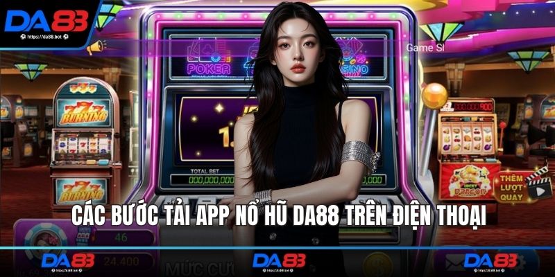 Các bước tải app nổ hũ DA88 trên điện thoại
