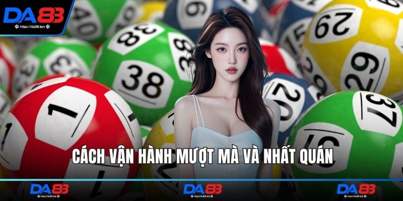 Cách vận hành mượt mà và nhất quán