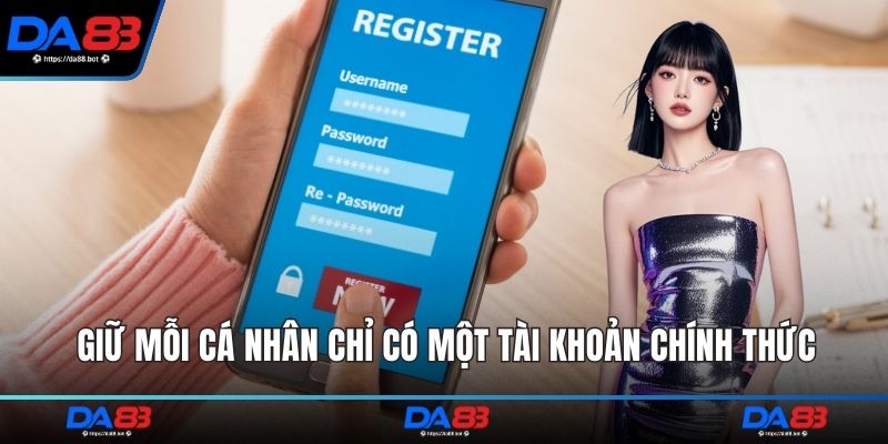 Giữ mỗi cá nhân chỉ có một tài khoản chính thức