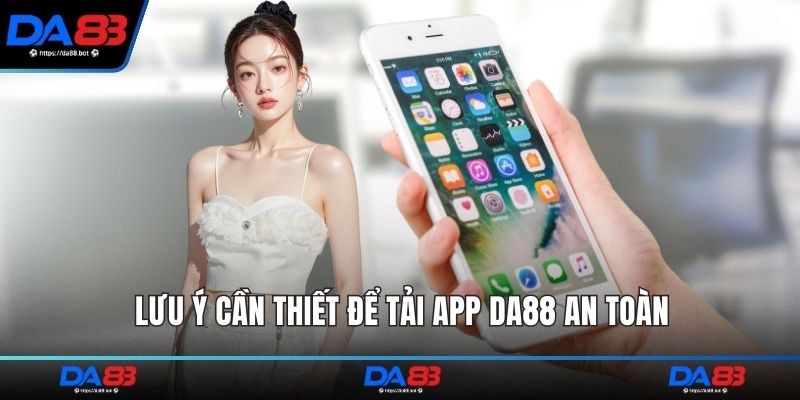 Lưu ý cần thiết để tải app DA88 an toàn